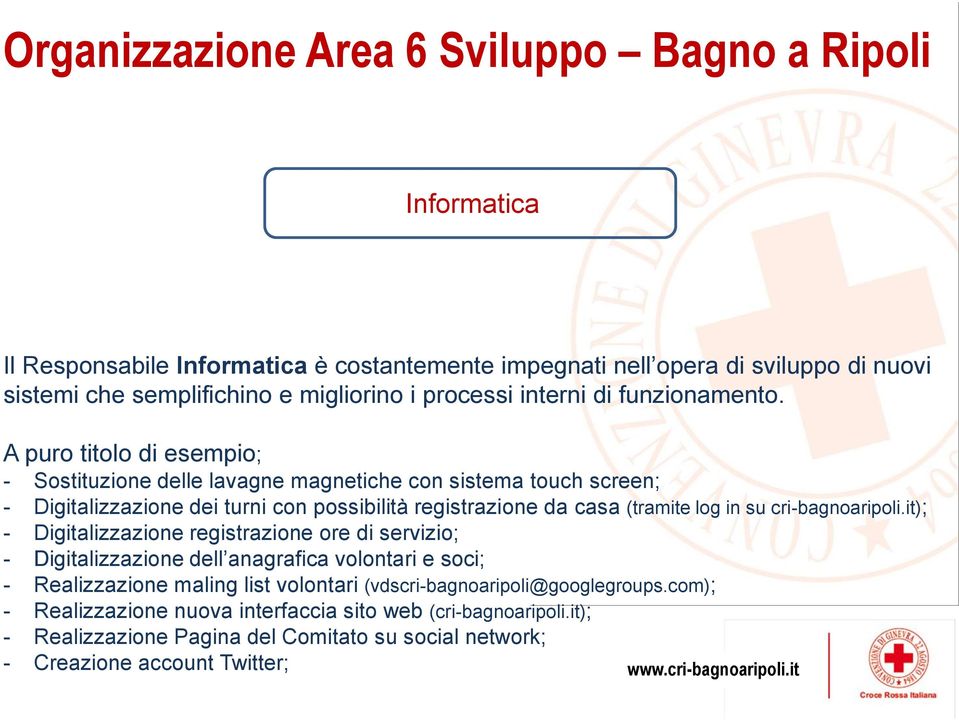 A puro titolo di esempio; - Sostituzione delle lavagne magnetiche con sistema touch screen; - Digitalizzazione dei turni con possibilità registrazione da casa (tramite log in su