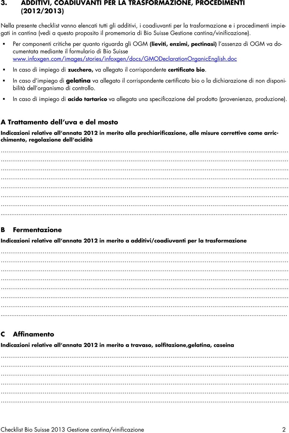 Per componenti critiche per quanto riguarda gli OGM (lieviti, enzimi, pectinasi) l assenza di OGM va documentata mediante il formulario di Bio Suisse www.infoxgen.