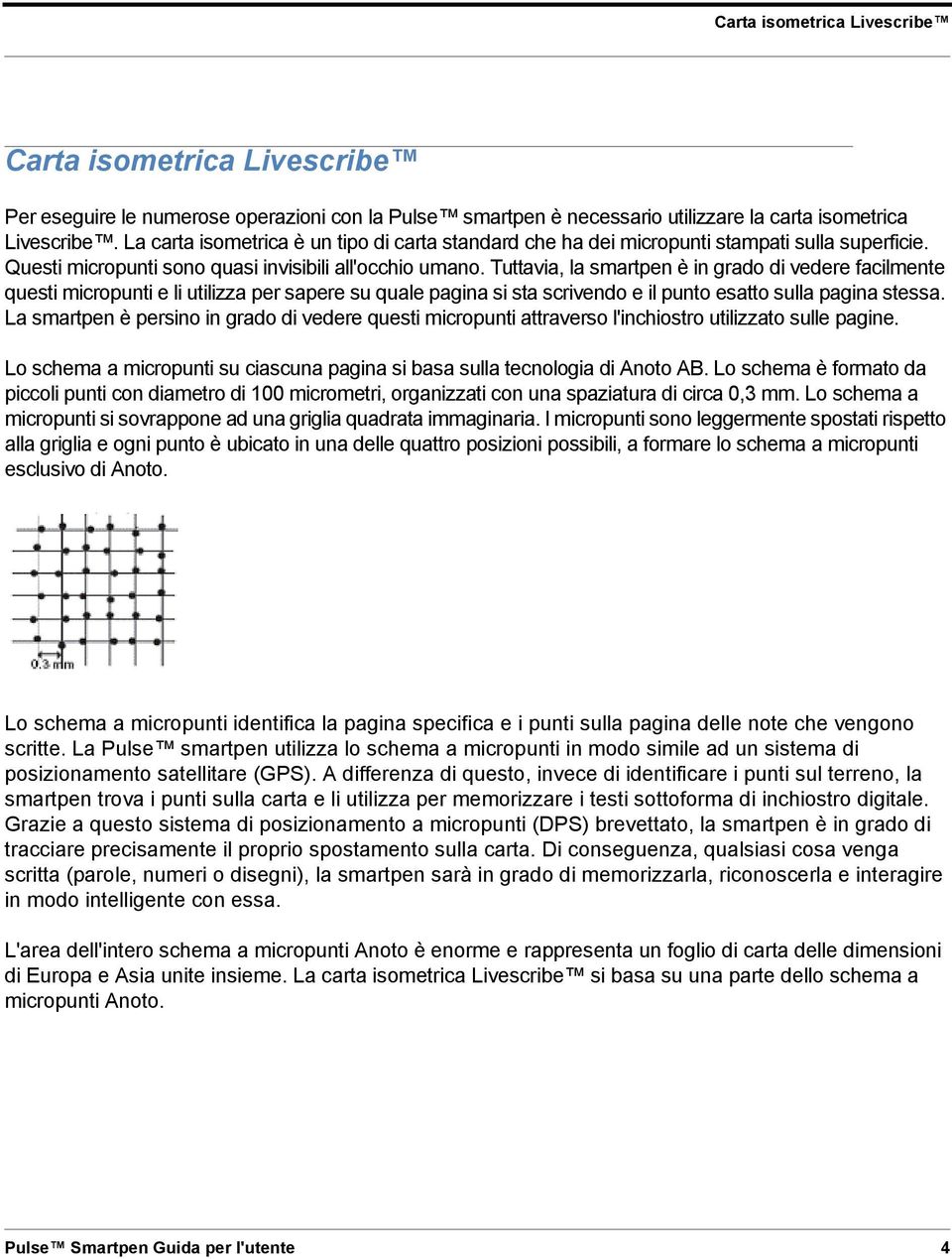 Tuttavia, la smartpen è in grado di vedere facilmente questi micropunti e li utilizza per sapere su quale pagina si sta scrivendo e il punto esatto sulla pagina stessa.