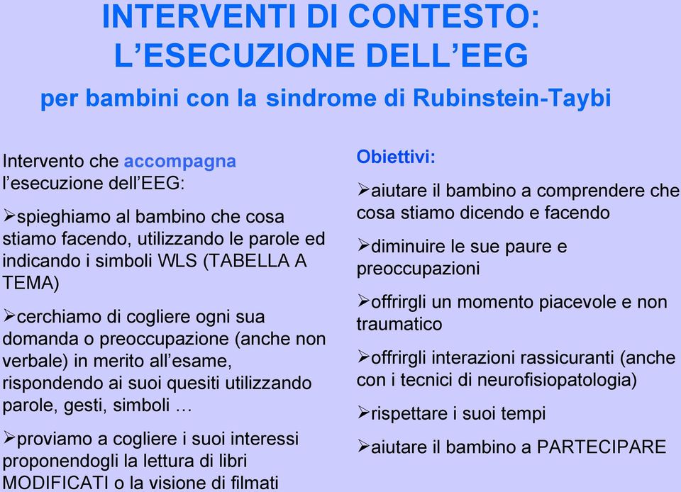 utilizzando parole, gesti, simboli proviamo a cogliere i suoi interessi proponendogli la lettura di libri MODIFICATI o la visione di filmati Obiettivi: aiutare il bambino a comprendere che cosa