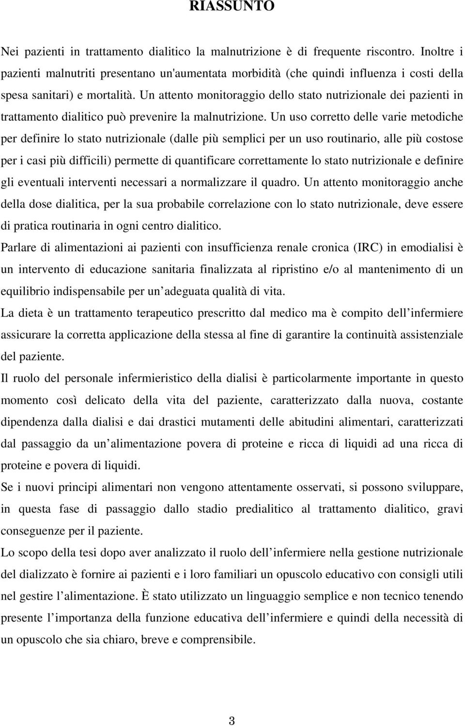 Un attento monitoraggio dello stato nutrizionale dei pazienti in trattamento dialitico può prevenire la malnutrizione.