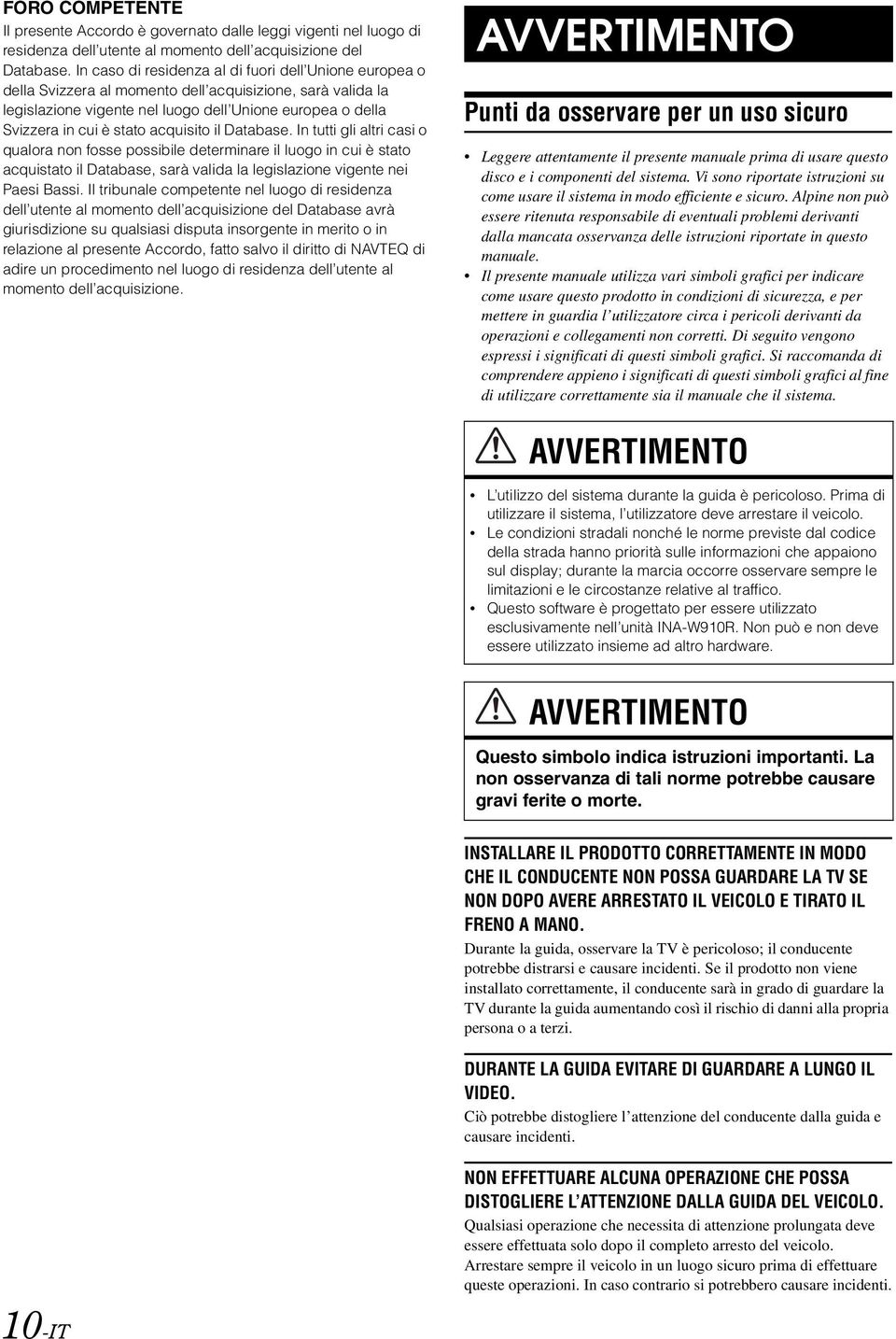 acquisito il Database. In tutti gli altri casi o qualora non fosse possibile determinare il luogo in cui è stato acquistato il Database, sarà valida la legislazione vigente nei Paesi Bassi.