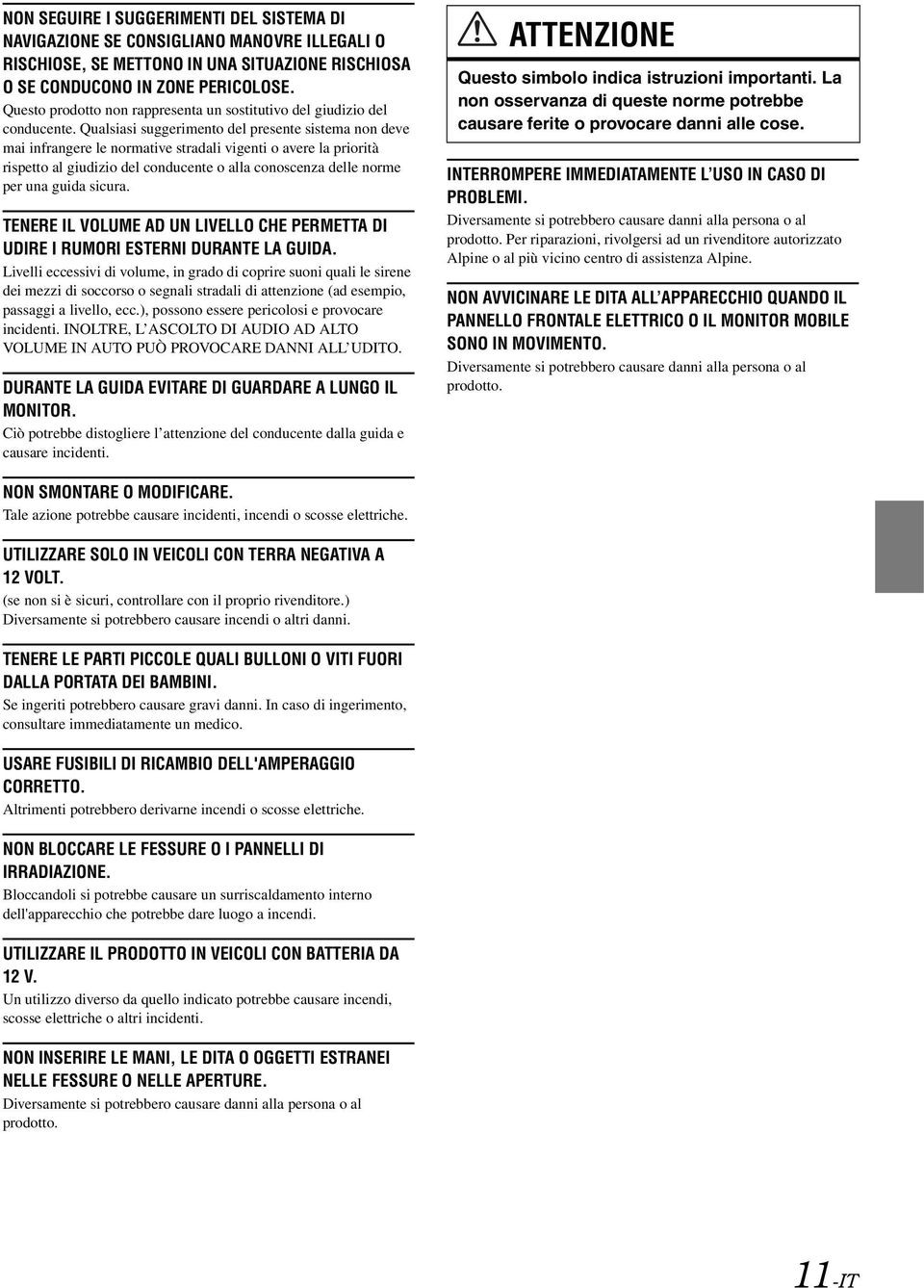 Qualsiasi suggerimento del presente sistema non deve mai infrangere le normative stradali vigenti o avere la priorità rispetto al giudizio del conducente o alla conoscenza delle norme per una guida