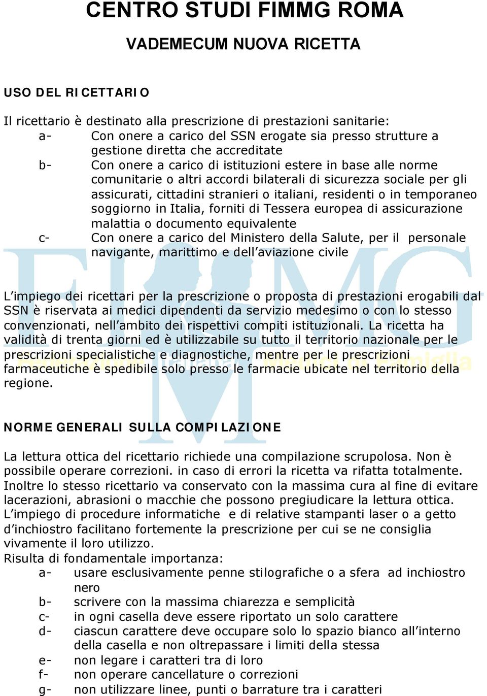 italiani, residenti o in temporaneo soggiorno in Italia, forniti di Tessera europea di assicurazione malattia o documento equivalente c- Con onere a carico del Ministero della Salute, per il