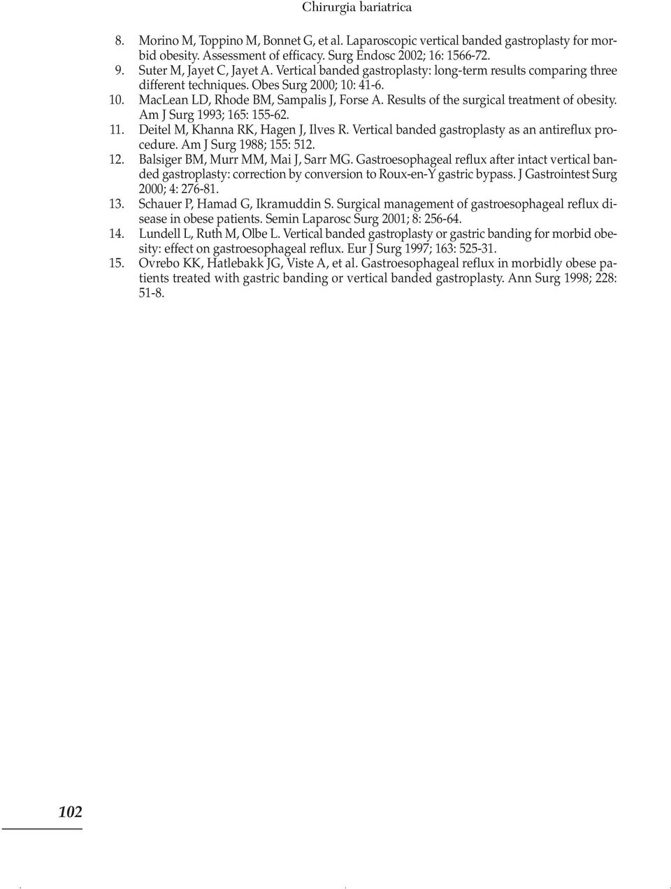 Results of the surgical treatment of obesity. Am J Surg 1993; 165: 155-62. 11. Deitel M, Khanna RK, Hagen J, Ilves R. Vertical banded gastroplasty as an antireflux procedure. Am J Surg 1988; 155: 512.