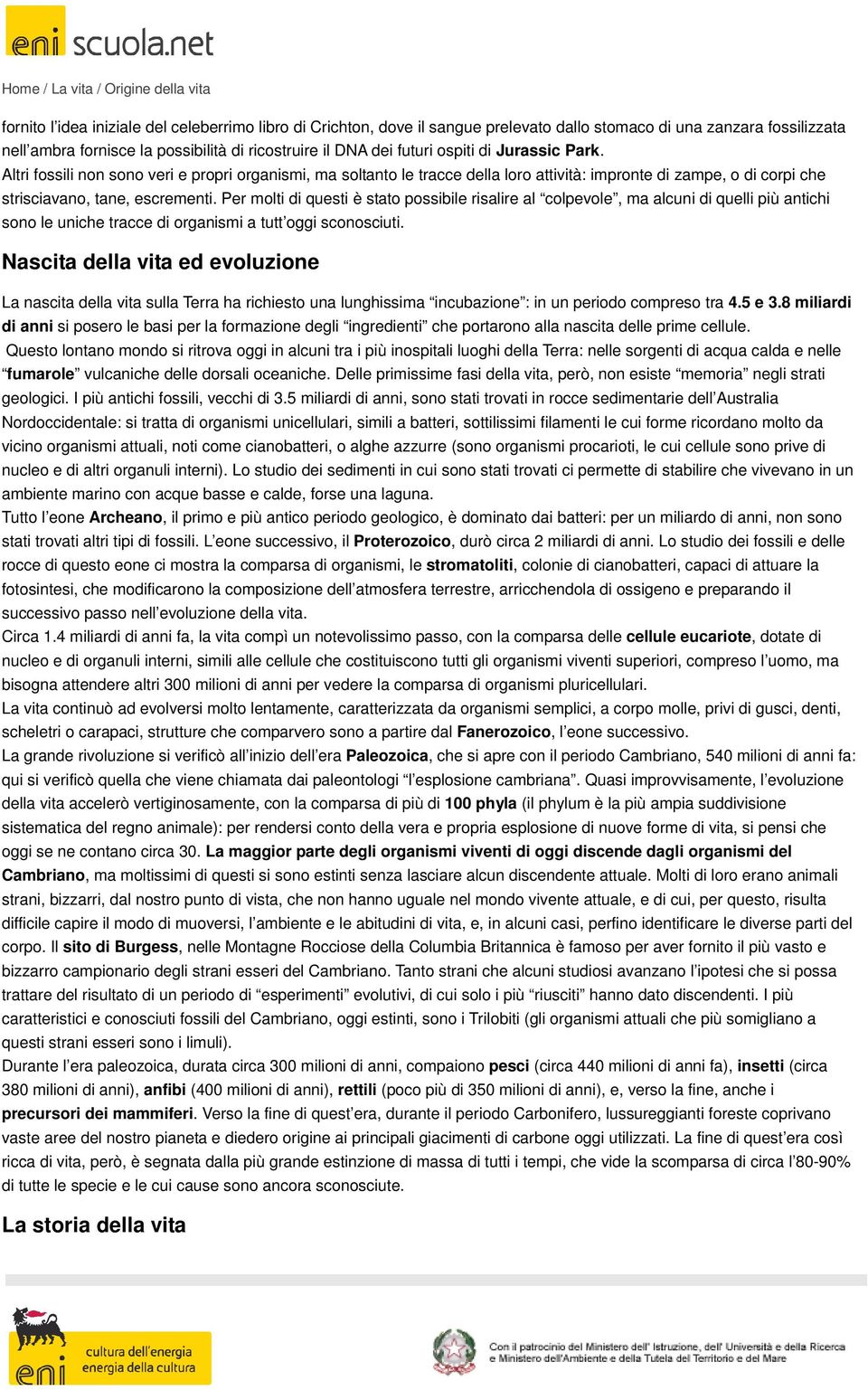 Per molti di questi è stato possibile risalire al colpevole, ma alcuni di quelli più antichi sono le uniche tracce di organismi a tutt oggi sconosciuti.