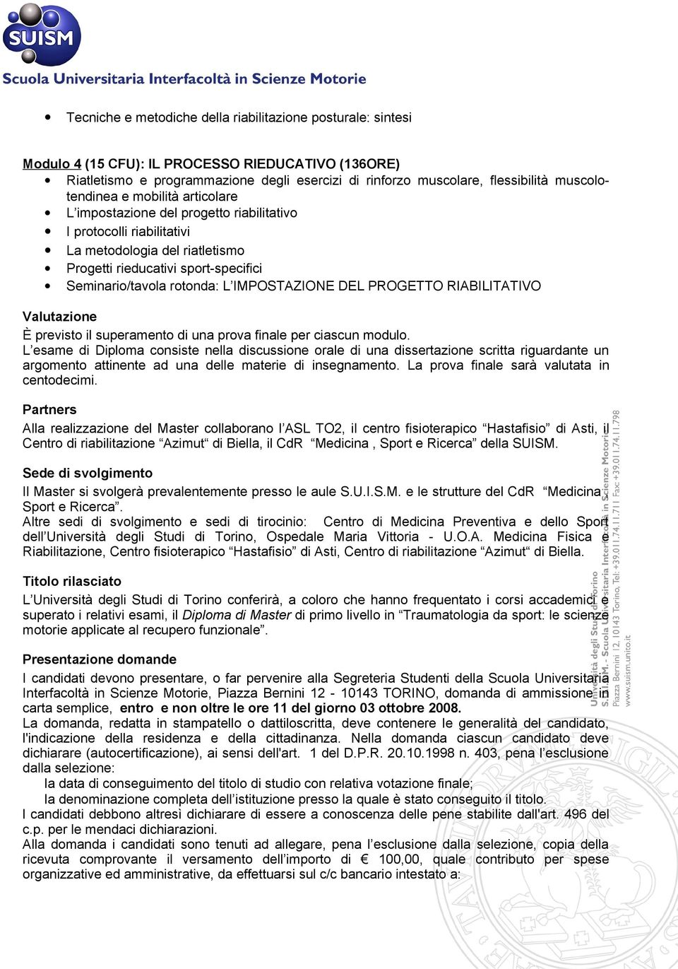 rotonda: L IMPOSTAZIONE DEL PROGETTO RIABILITATIVO Valutazione È previsto il superamento di una prova finale per ciascun modulo.