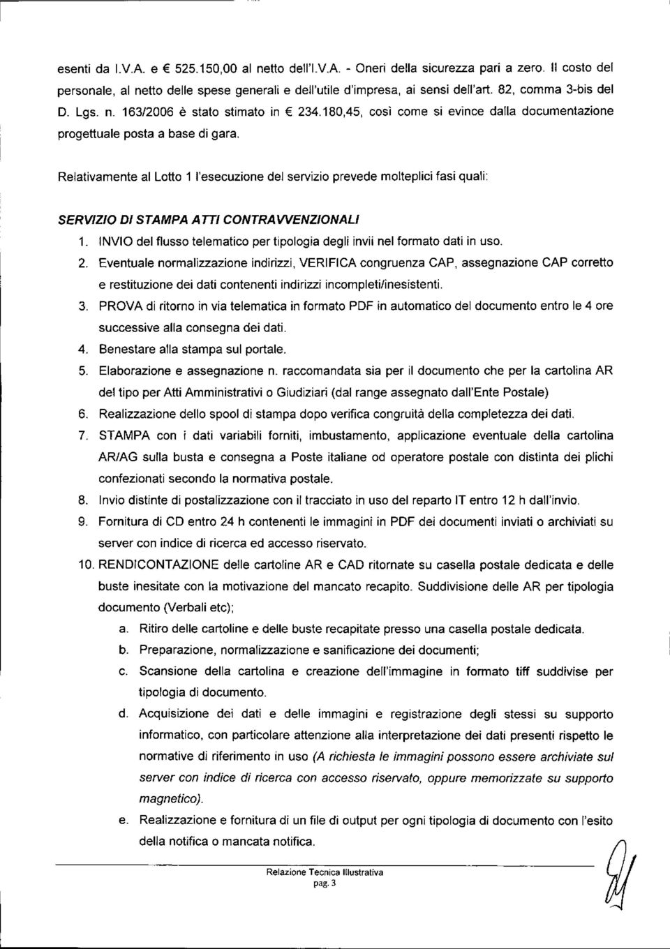 Relativamente al Lotto 1 l'esecuzione del servizio prevede molteplici fasi quali: SERVIZIO DI STAMPA ATTI CONTRAWENZIONALI 1.