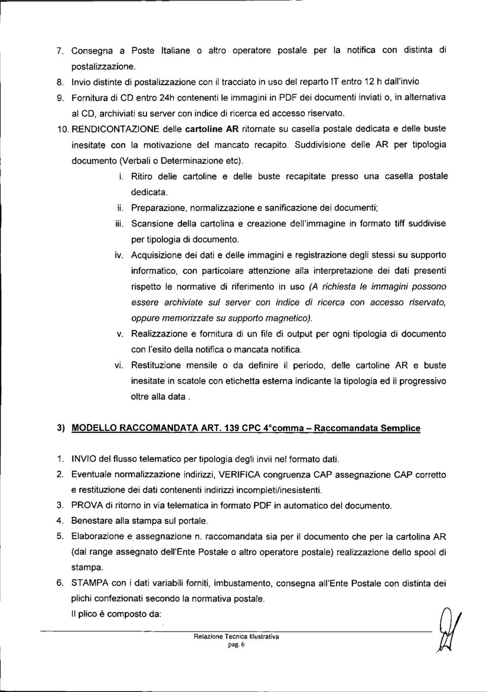 Fornitura di CD entro 24h contenenti le immagini in PDF dei documenti inviati o, in alternativa al CD, archiviati su server con indice di ricerca ed accesso riservato. 10.