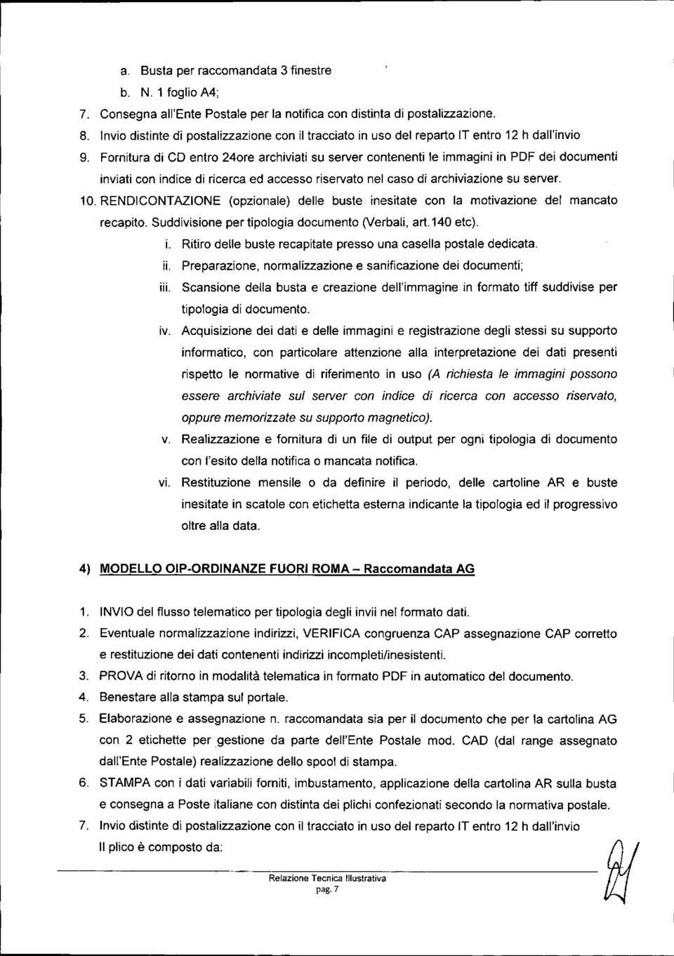 Fornitura di CD entro 240re archiviati su server contenenti le immagini in PDF dei documenti inviati con indice di ricerca ed accesso riservato nel caso di archiviazione su server. 10.