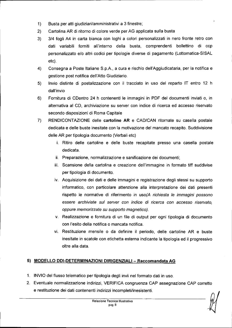 4) Consegna a Poste Italiane S.p.A., a cura e rischio dell'aggiudicataria, per la notifica e gestione post notifica dell'atto Giudiziario.