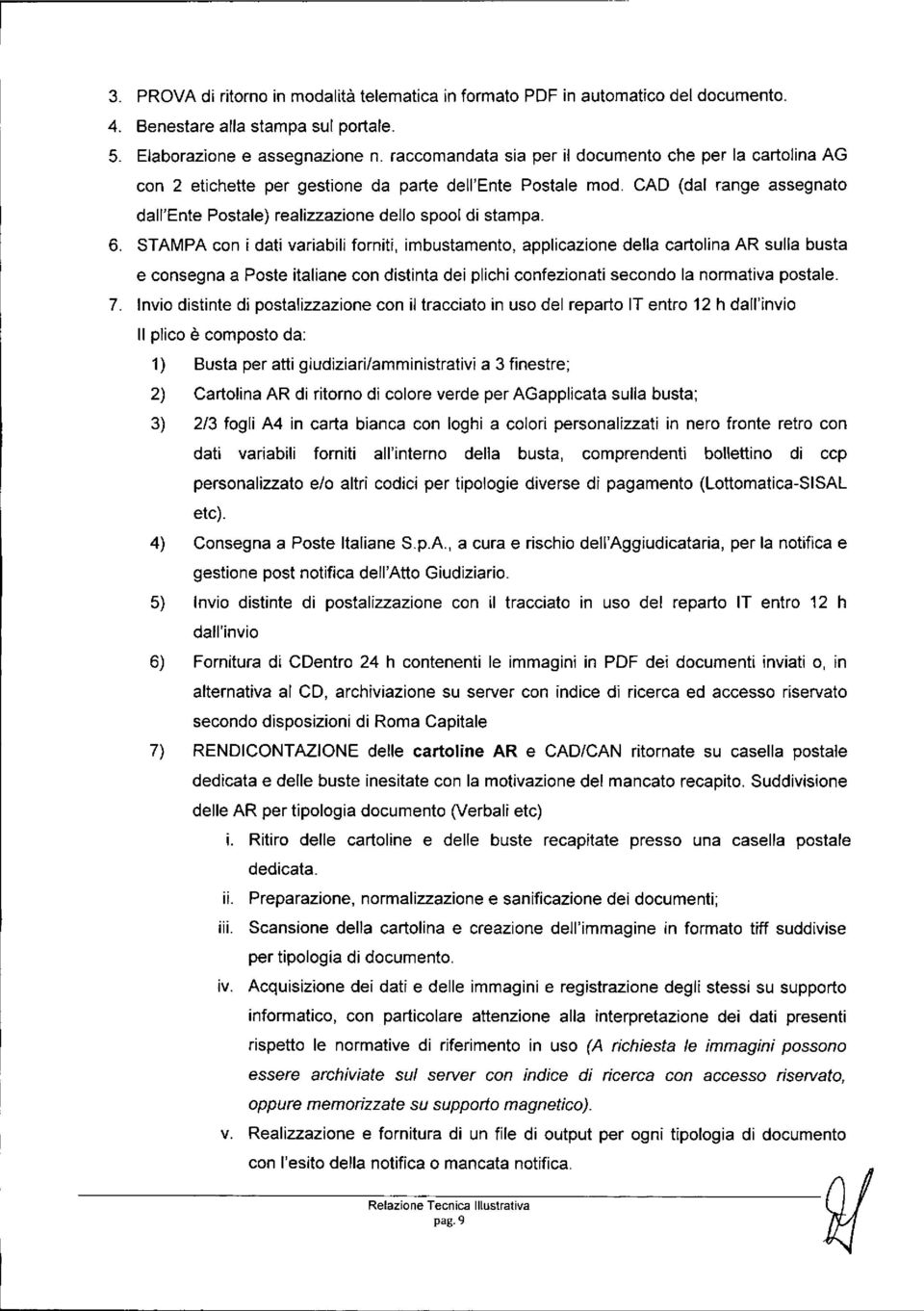 6. STAMPA con i dati variabili forniti, imbustamento, applicazione della cartolina AR sulla busta e consegna a Poste italiane con distinta dei plichi confezionati secondo la nonmativa postale. 7.