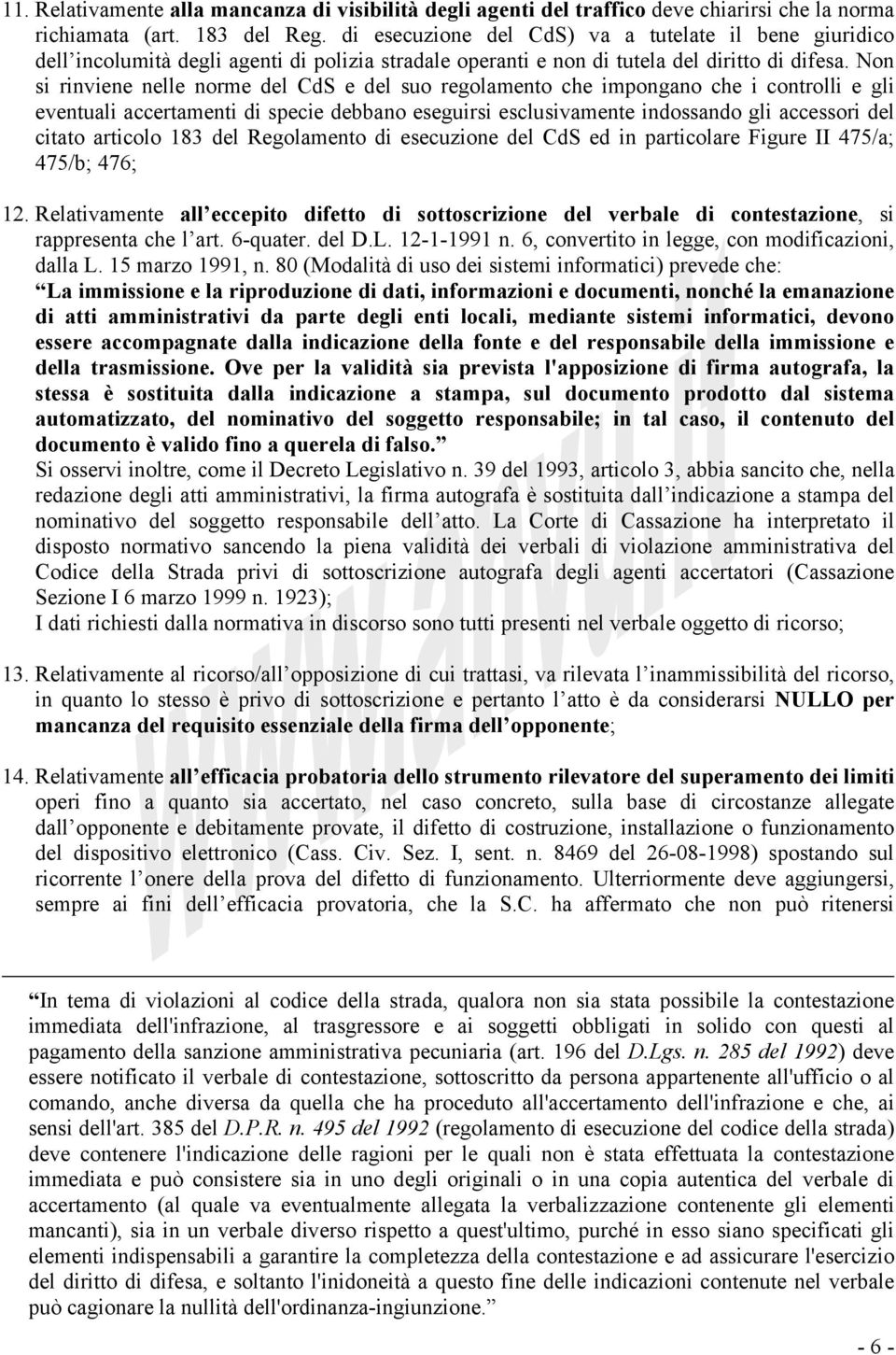 Non si rinviene nelle norme del CdS e del suo regolamento che impongano che i controlli e gli eventuali accertamenti di specie debbano eseguirsi esclusivamente indossando gli accessori del citato