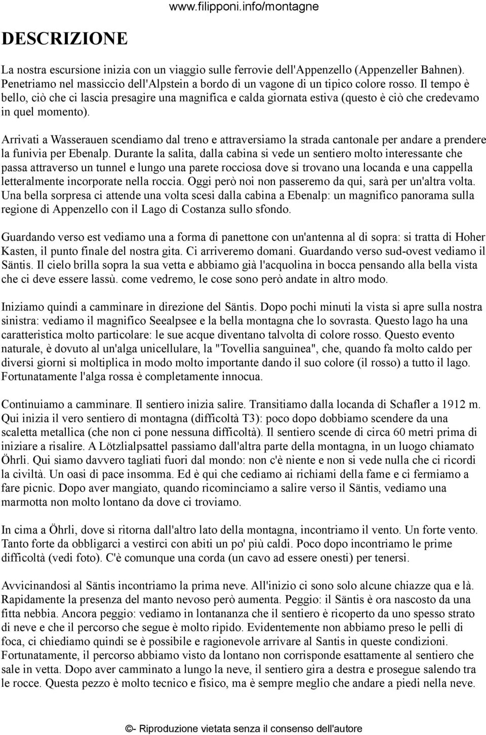 Arrivati a Wasserauen scendiamo dal treno e attraversiamo la strada cantonale per andare a prendere la funivia per Ebenalp.