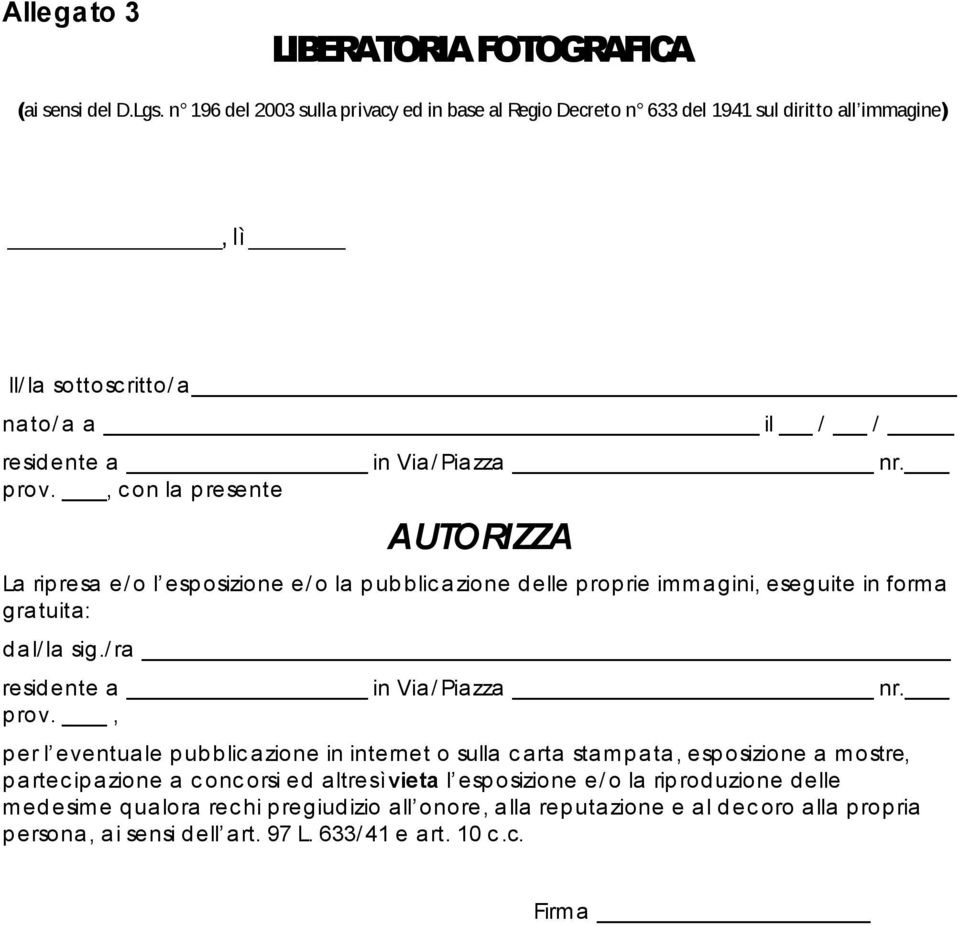 , c on la p resente AUTORIZZA La ripresa e/ o l esposizione e/ o la p ub blic azione d elle proprie immagini, eseguite in forma gratuita: d al/ la sig./ ra residente a in Via/ Piazza nr. p rov.