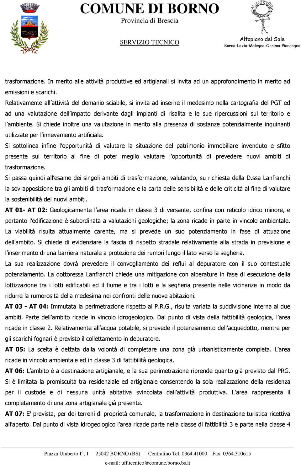 ripercussioni sul territorio e l ambiente. Si chiede inoltre una valutazione in merito alla presenza di sostanze potenzialmente inquinanti utilizzate per l innevamento artificiale.