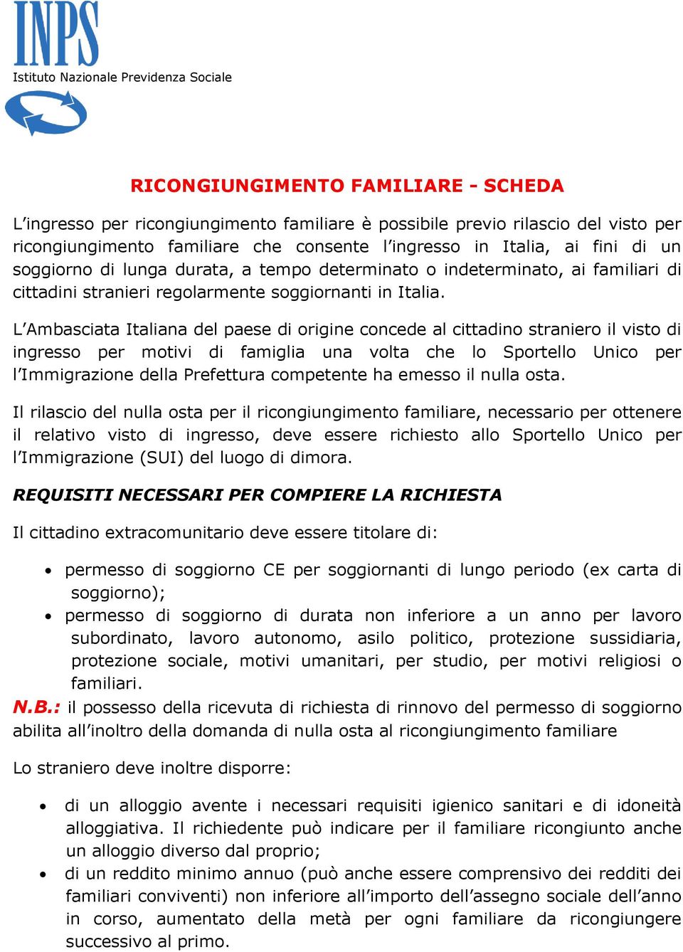 L Ambasciata Italiana del paese di origine concede al cittadino straniero il visto di ingresso per motivi di famiglia una volta che lo Sportello Unico per l Immigrazione della Prefettura competente