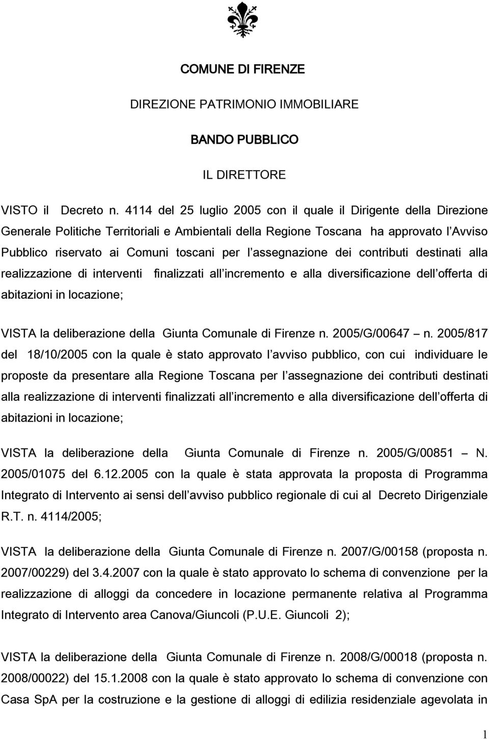 assegnazione dei contributi destinati alla realizzazione di interventi finalizzati all incremento e alla diversificazione dell offerta di abitazioni in locazione; VISTA la deliberazione della Giunta