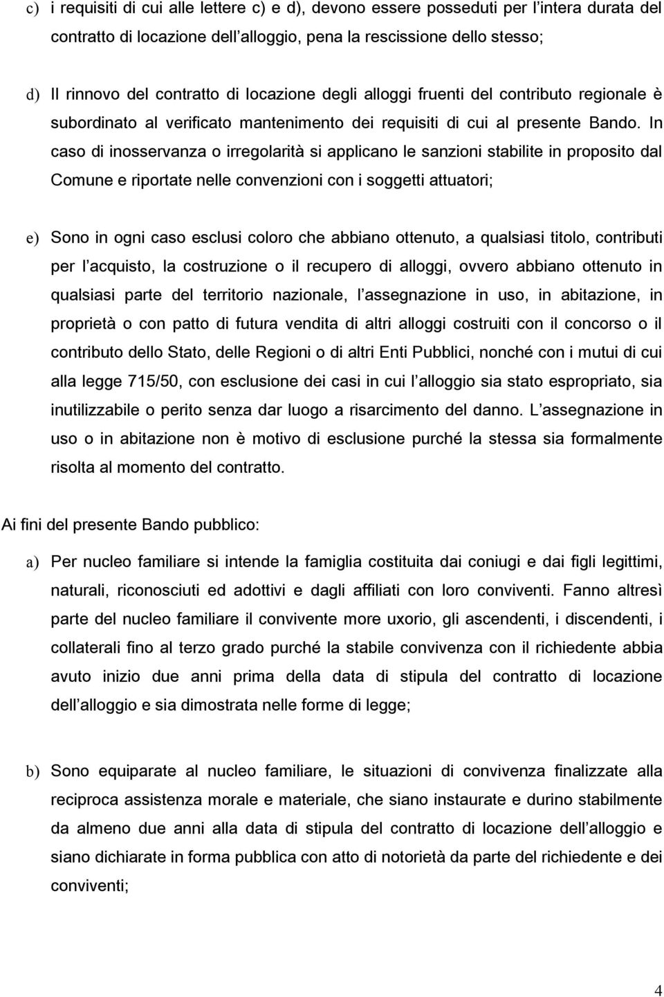 In caso di inosservanza o irregolarità si applicano le sanzioni stabilite in proposito dal Comune e riportate nelle convenzioni con i soggetti attuatori; e) Sono in ogni caso esclusi coloro che