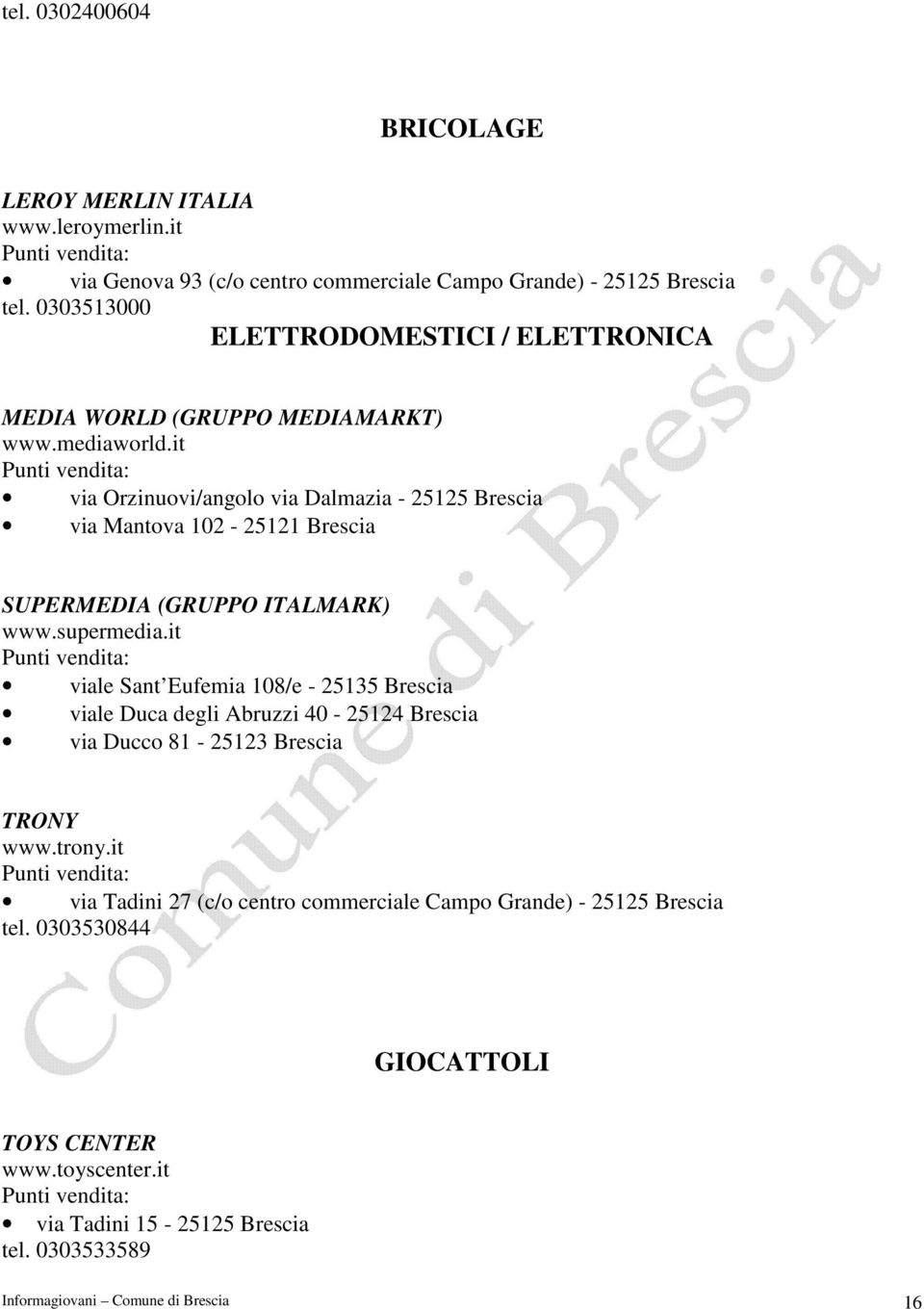 it via Orzinuovi/angolo via Dalmazia - 25125 Brescia via Mantova 102-25121 Brescia SUPERMEDIA (GRUPPO ITALMARK) www.supermedia.