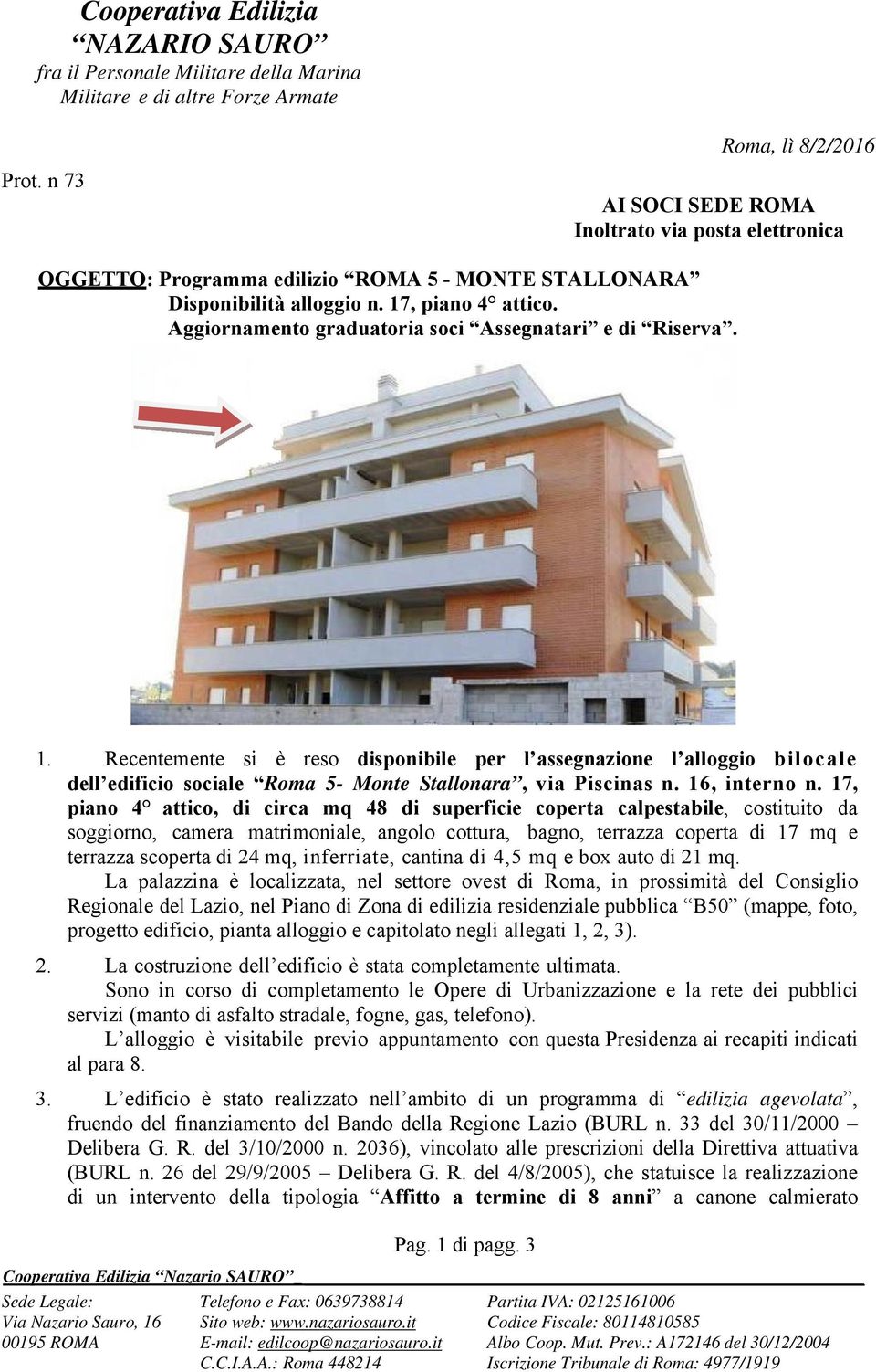 Aggiornamento graduatoria soci Assegnatari e di Riserva. 1. Recentemente si è reso disponibile per l assegnazione l alloggio bilocale dell edificio sociale Roma 5- Monte Stallonara, via Piscinas n.