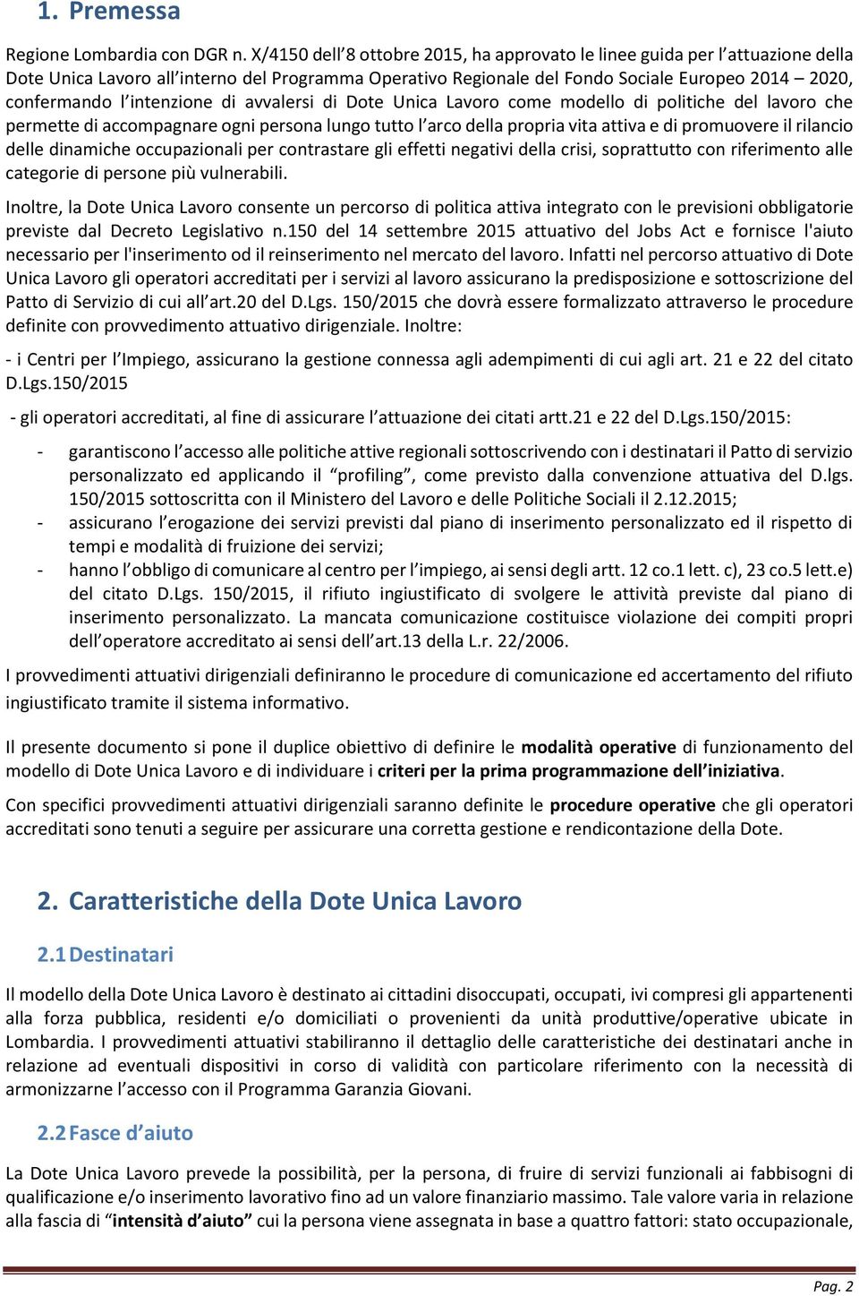 intenzione di avvalersi di Dote Unica Lavoro come modello di politiche del lavoro che permette di accompagnare ogni persona lungo tutto l arco della propria vita attiva e di promuovere il rilancio