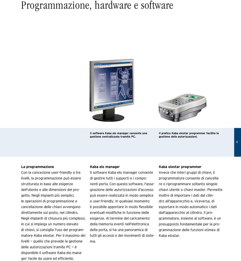 Negli impianti più semplici, le operazioni di programmazione e cancellazione delle chiavi avvengono direttamente sul posto, nel cilindro.