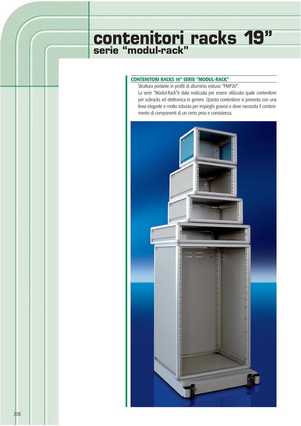 La serie Modul-Rack è stata realizzata per essere utilizzata quale contenitore per subracks ed