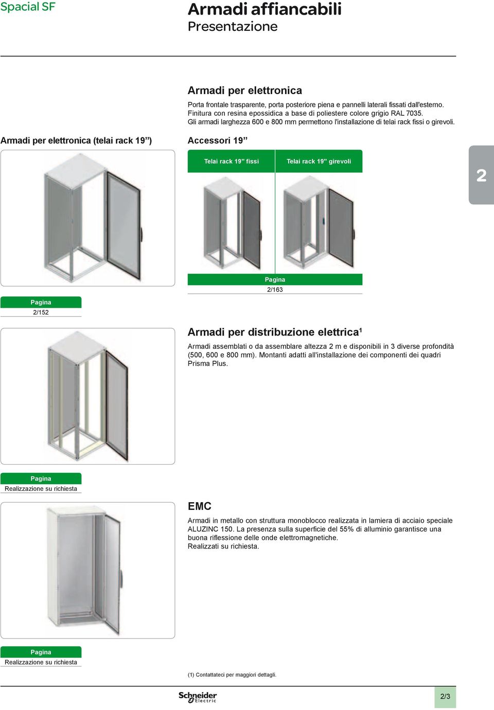 Armadi per elettronica (telai rack 19 ) 19 Telai rack 19" fissi Telai rack 19" girevoli Pagina /163 Pagina /15 Armadi per distribuzione elettrica 1 Armadi assemblati o da assemblare altezza m e