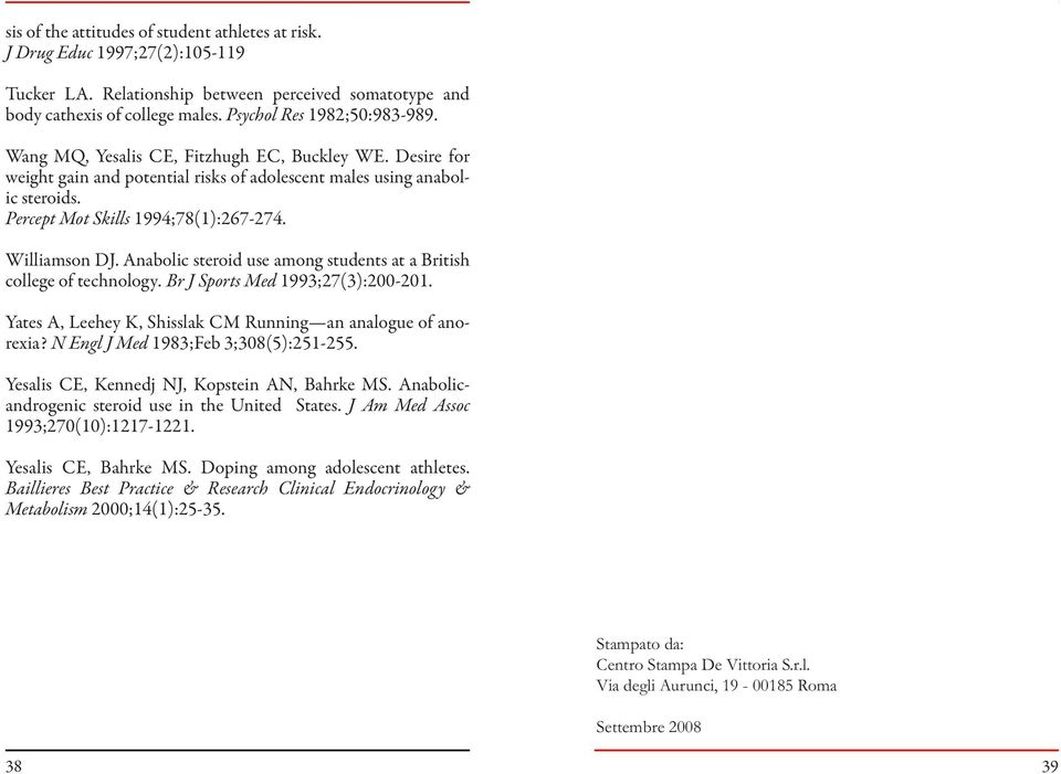 Anabolic steroid use among students at a British college of technology. Br J Sports Med 1993;27(3):200-201. Yates A, Leehey K, Shisslak CM Running an analogue of anorexia?