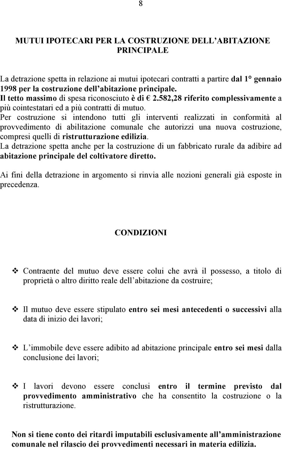 Per costruzione si intendono tutti gli interventi realizzati in conformità al provvedimento di abilitazione comunale che autorizzi una nuova costruzione, compresi quelli di ristrutturazione edilizia.