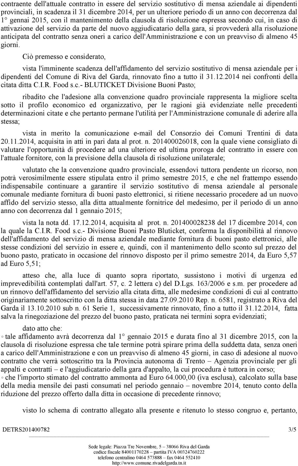 risoluzione anticipata del contratto senza oneri a carico dell'amministrazione e con un preavviso di almeno 45 giorni.