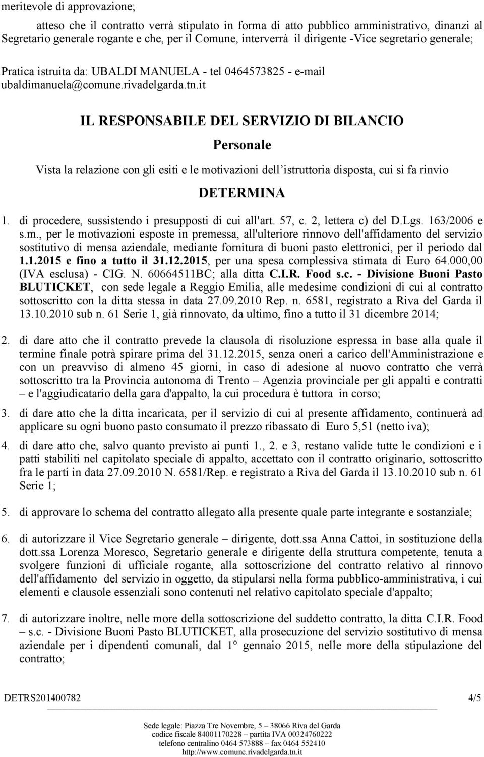 it IL RESPONSABILE DEL SERVIZIO DI BILANCIO Personale Vista la relazione con gli esiti e le motivazioni dell istruttoria disposta, cui si fa rinvio DETERMINA 1.