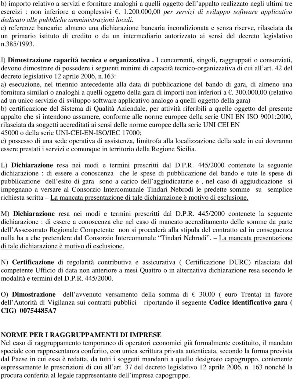 c) referenze bancarie: almeno una dichiarazione bancaria incondizionata e senza riserve, rilasciata da un primario istituto di credito o da un intermediario autorizzato ai sensi del decreto