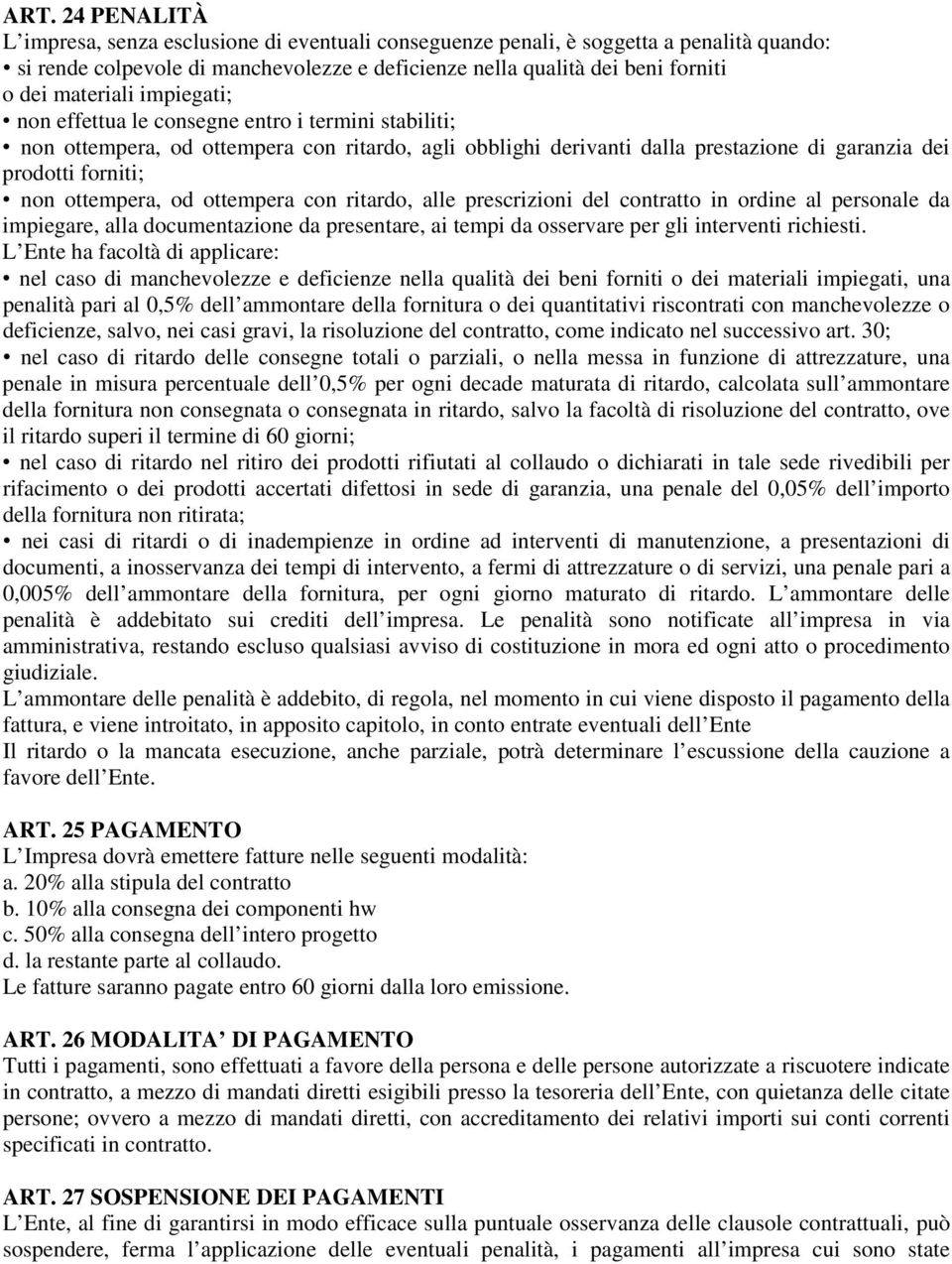 ottempera, od ottempera con ritardo, alle prescrizioni del contratto in ordine al personale da impiegare, alla documentazione da presentare, ai tempi da osservare per gli interventi richiesti.