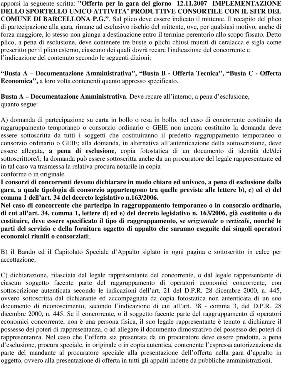 Il recapito del plico di partecipazione alla gara, rimane ad esclusivo rischio del mittente, ove, per qualsiasi motivo, anche di forza maggiore, lo stesso non giunga a destinazione entro il termine