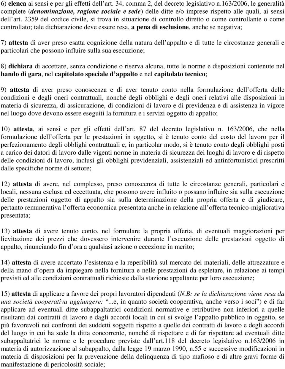 2359 del codice civile, si trova in situazione di controllo diretto o come controllante o come controllato; tale dichiarazione deve essere resa, a pena di esclusione, anche se negativa; 7) attesta di