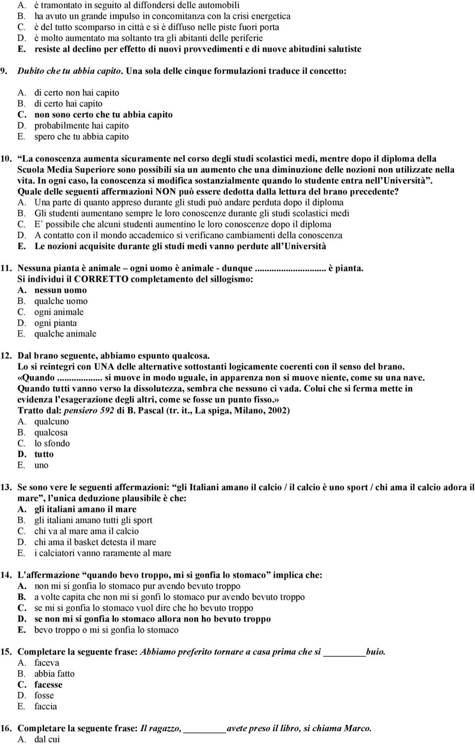 resiste al declino per effetto di nuovi provvedimenti e di nuove abitudini salutiste 9. Dubito che tu abbia capito. Una sola delle cinque formulazioni traduce il concetto: A.