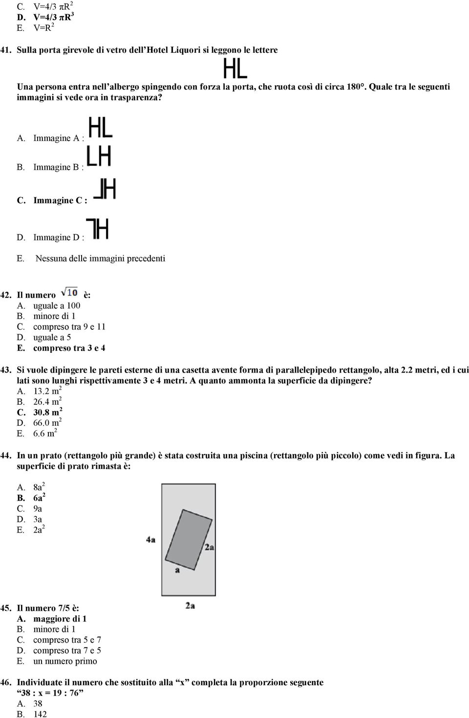 Quale tra le seguenti immagini si vede ora in trasparenza? A. Immagine A : B. Immagine B : C. Immagine C : D. Immagine D : E. Nessuna delle immagini precedenti 42. Il numero è: A. uguale a 100 B.