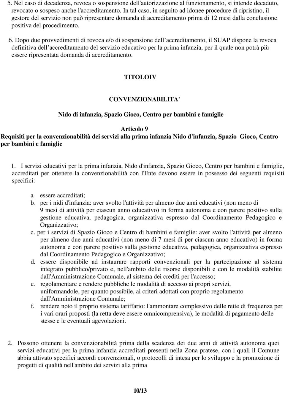 Dopo due provvedimenti di revoca e/o di sospensione dell accreditamento, il SUAP dispone la revoca definitiva dell accreditamento del servizio educativo per la prima infanzia, per il quale non potrà