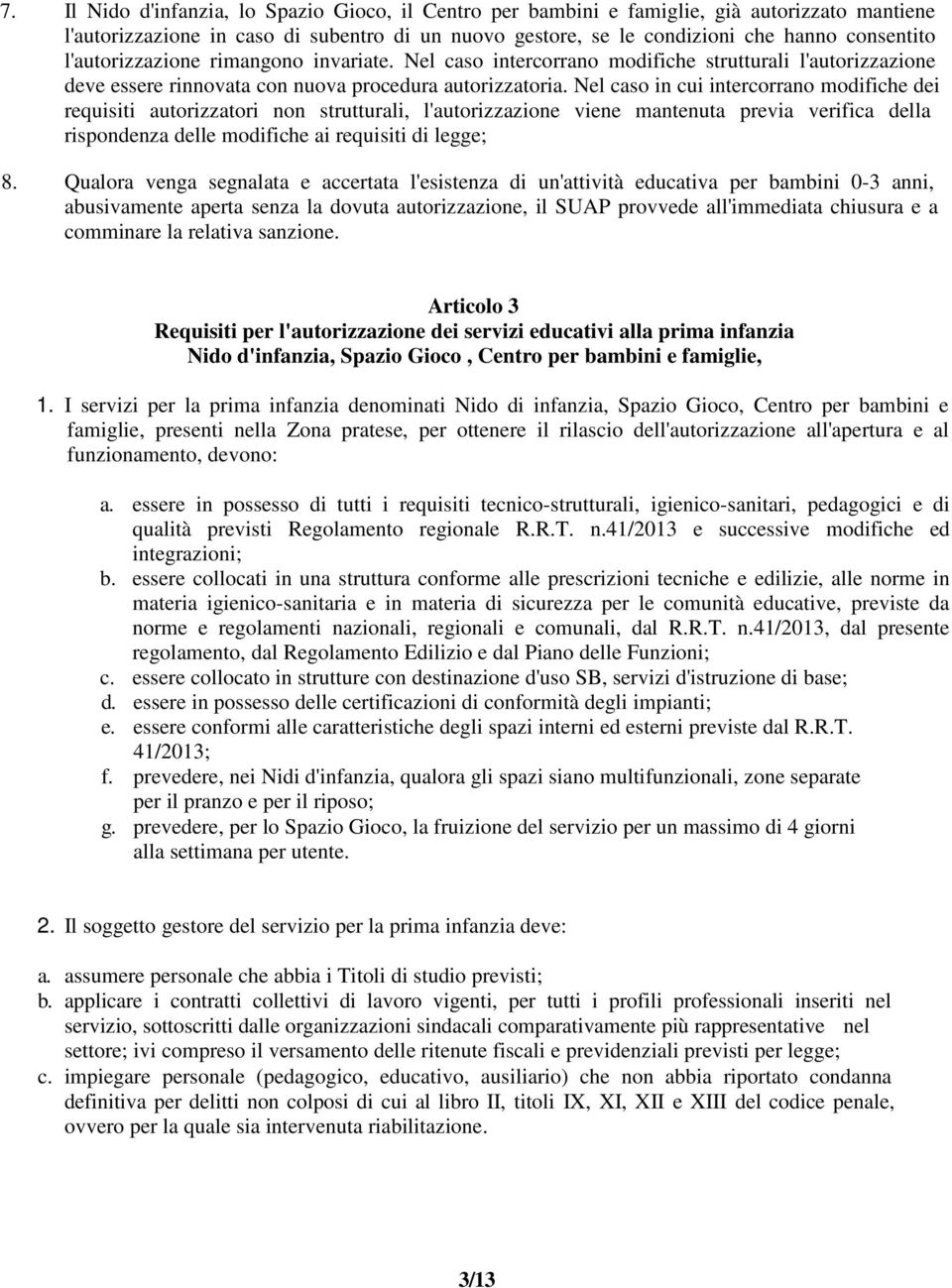 Nel caso in cui intercorrano modifiche dei requisiti autorizzatori non strutturali, l'autorizzazione viene mantenuta previa verifica della rispondenza delle modifiche ai requisiti di legge; 8.