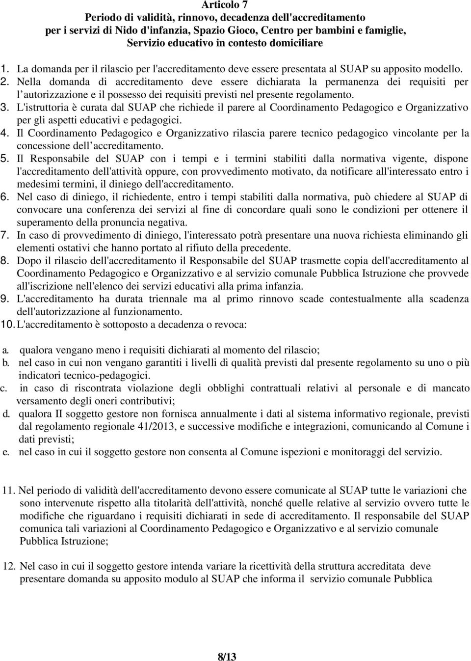 Nella domanda di accreditamento deve essere dichiarata la permanenza dei requisiti per l autorizzazione e il possesso dei requisiti previsti nel presente regolamento. 3.