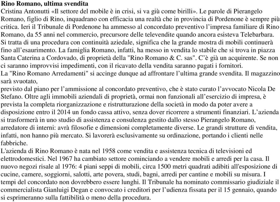 Ieri il Tribunale di Pordenone ha ammesso al concordato preventivo l impresa familiare di Rino Romano, da 55 anni nel commercio, precursore delle televendite quando ancora esisteva Telebarbara.