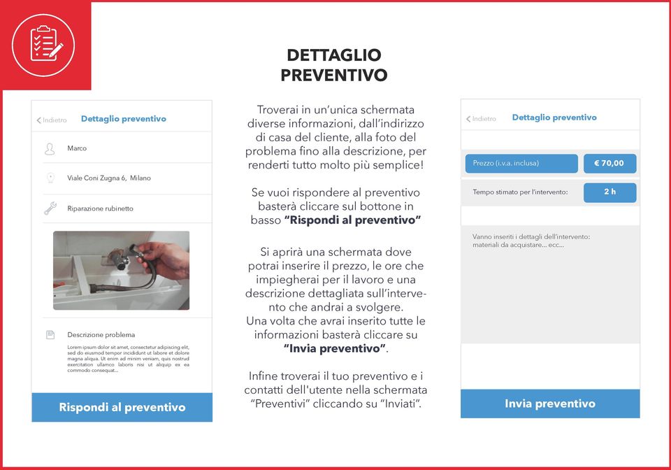 .. Rispondi al preventivo Troverai in un unica schermata diverse informazioni, dall indirizzo di casa del cliente, alla foto del problema fino alla descrizione, per renderti tutto molto più semplice!