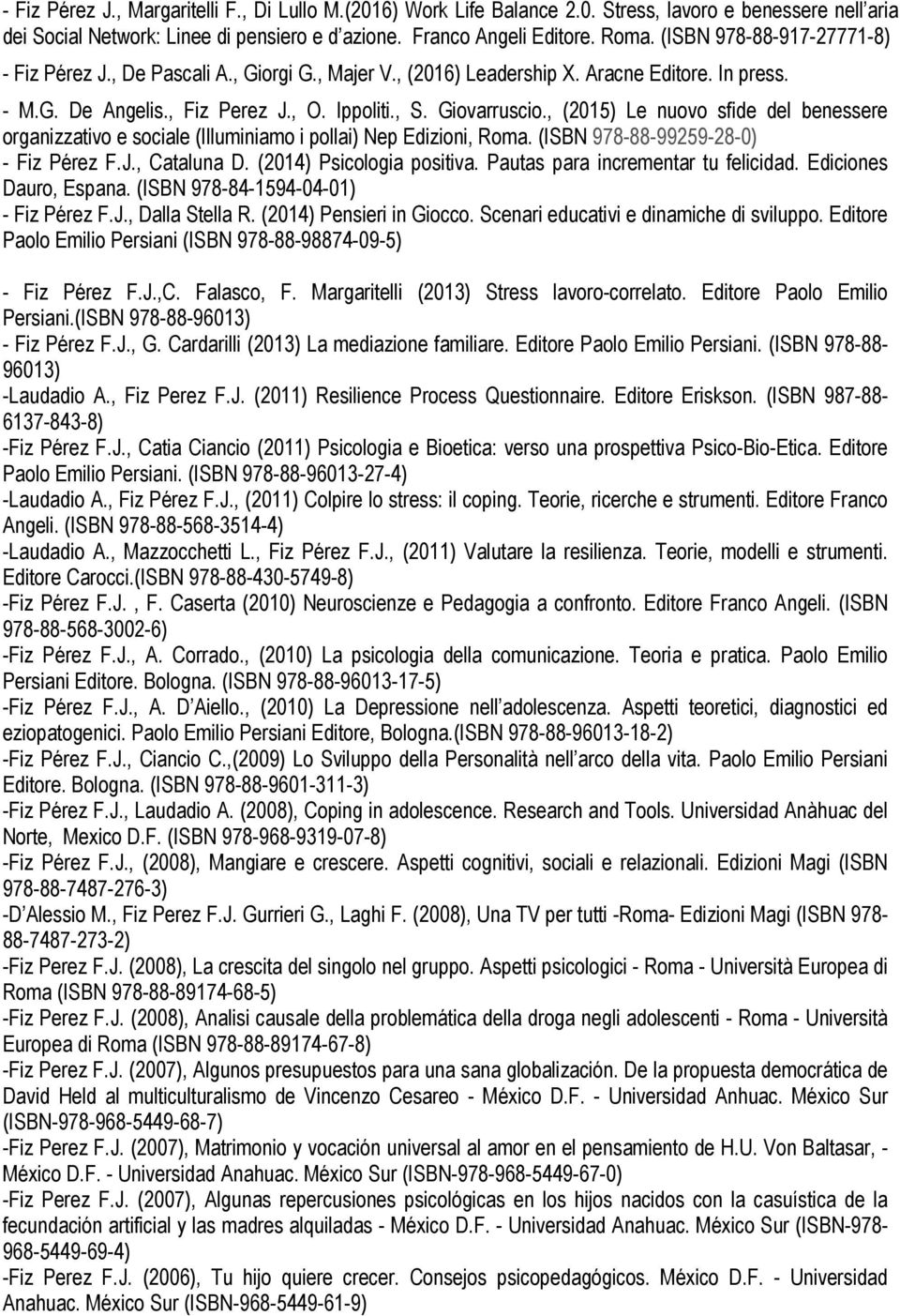 , (2015) Le nuovo sfide del benessere organizzativo e sociale (Illuminiamo i pollai) Nep Edizioni, Roma. (ISBN 978-88-99259-28-0) - Fiz Pérez F.J., Cataluna D. (2014) Psicologia positiva.