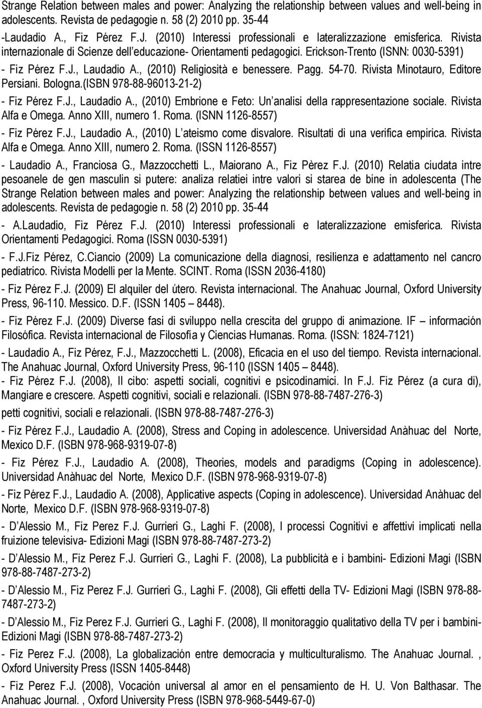 , Laudadio A., (2010) Religiosità e benessere. Pagg. 54-70. Rivista Minotauro, Editore Persiani. Bologna.(ISBN 978-88-96013-21-2) - Fiz Pérez F.J., Laudadio A., (2010) Embrione e Feto: Un analisi della rappresentazione sociale.