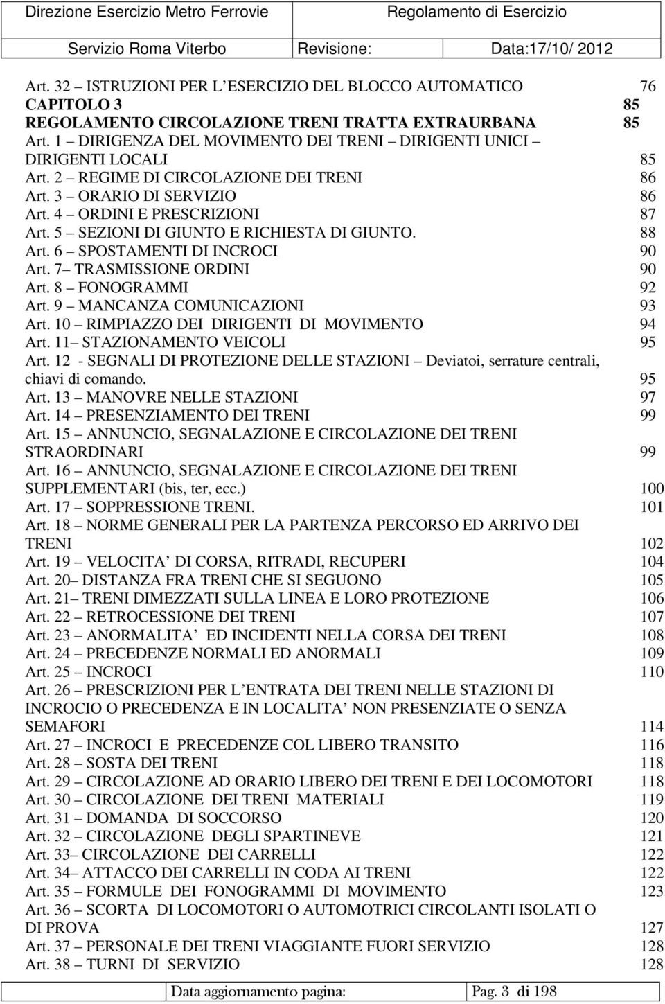 5 SEZIONI DI GIUNTO E RICHIESTA DI GIUNTO. 88 Art. 6 SPOSTAMENTI DI INCROCI 90 Art. 7 TRASMISSIONE ORDINI 90 Art. 8 FONOGRAMMI 92 Art. 9 MANCANZA COMUNICAZIONI 93 Art.