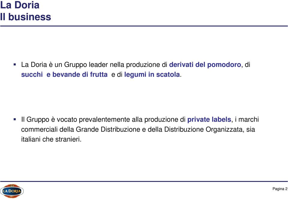 Il Gruppo è vocato prevalentemente alla produzione di private labels, i marchi