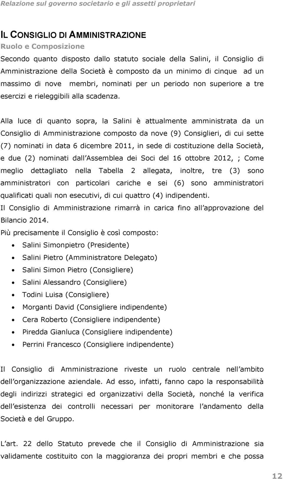 Alla luce di quanto sopra, la Salini è attualmente amministrata da un Consiglio di Amministrazione composto da nove (9) Consiglieri, di cui sette (7) nominati in data 6 dicembre 2011, in sede di