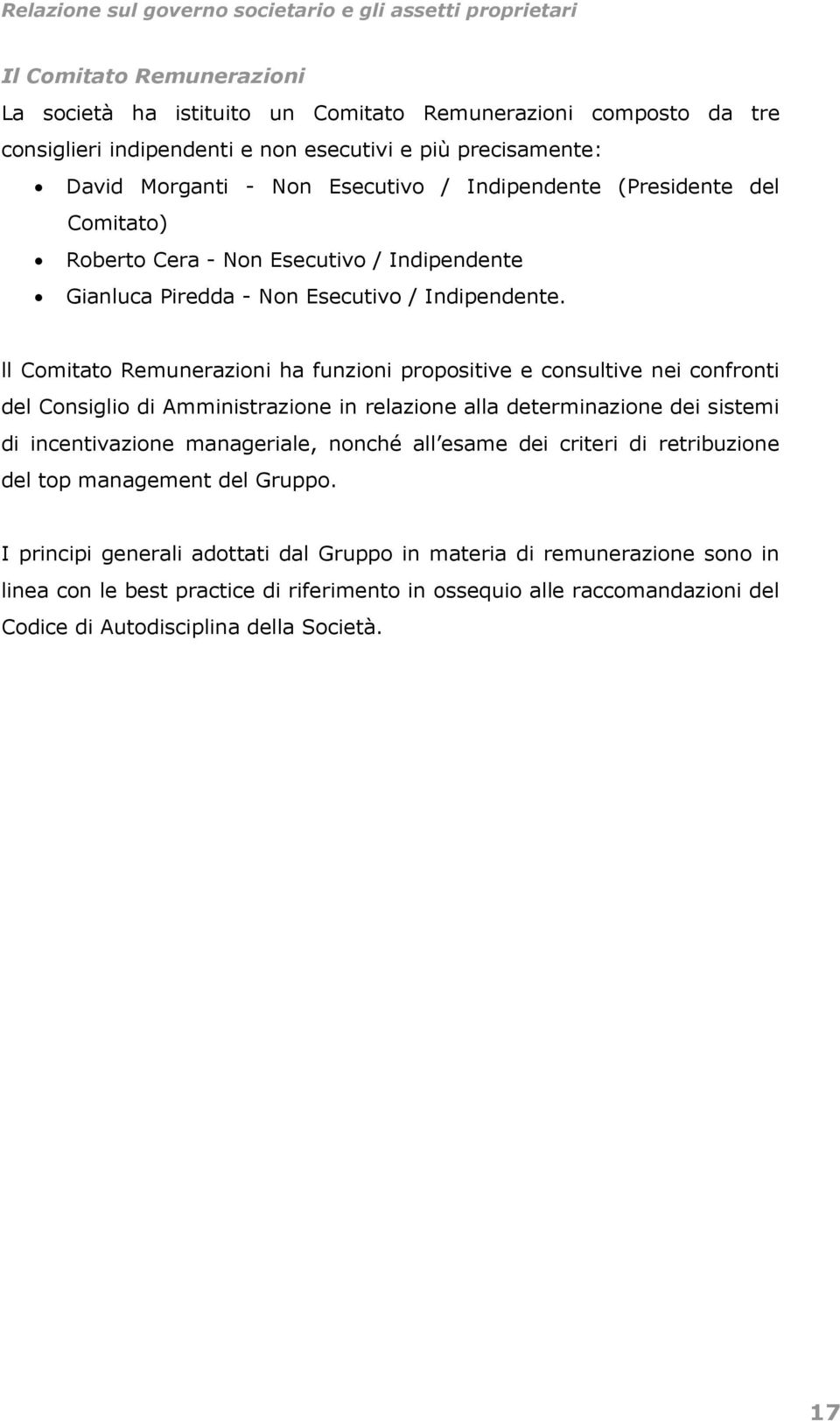 ll Comitato Remunerazioni ha funzioni propositive e consultive nei confronti del Consiglio di Amministrazione in relazione alla determinazione dei sistemi di incentivazione manageriale, nonché